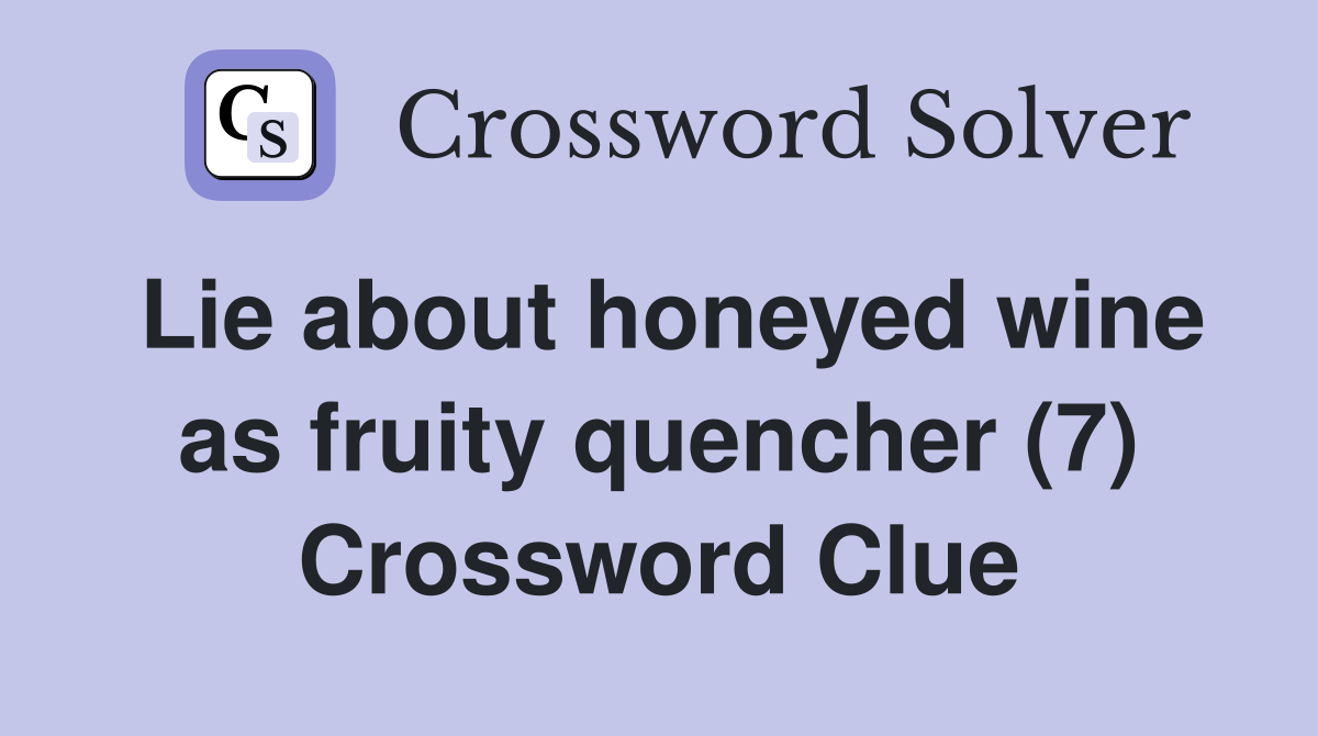 Lie about honeyed wine as fruity quencher (7) Crossword Clue Answers